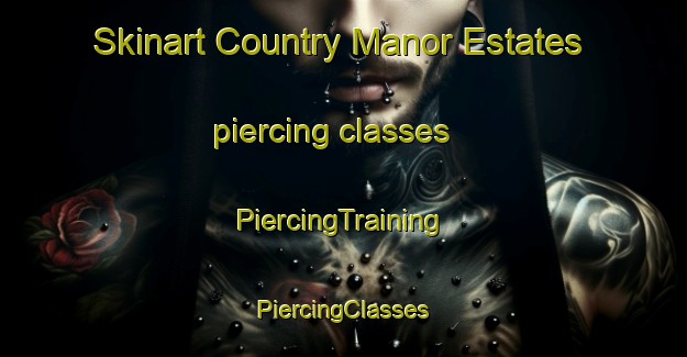 Skinart Country Manor Estates piercing classes | #PiercingTraining #PiercingClasses #SkinartTraining-United States