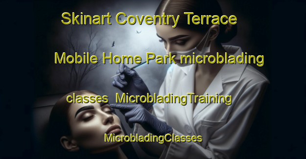 Skinart Coventry Terrace Mobile Home Park microblading classes | #MicrobladingTraining #MicrobladingClasses #SkinartTraining-United States