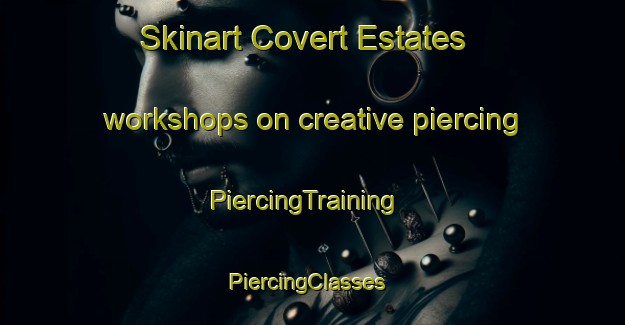 Skinart Covert Estates workshops on creative piercing | PiercingTraining | PiercingClasses | SkinartTraining-United States