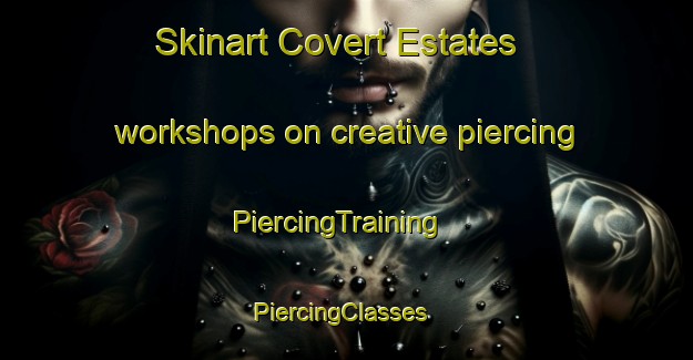 Skinart Covert Estates workshops on creative piercing | PiercingTraining | PiercingClasses | SkinartTraining-United States