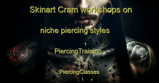 Skinart Cram workshops on niche piercing styles | #PiercingTraining #PiercingClasses #SkinartTraining-United States