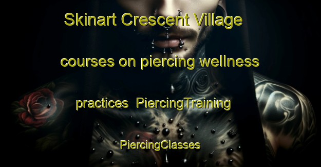 Skinart Crescent Village courses on piercing wellness practices | #PiercingTraining #PiercingClasses #SkinartTraining-United States