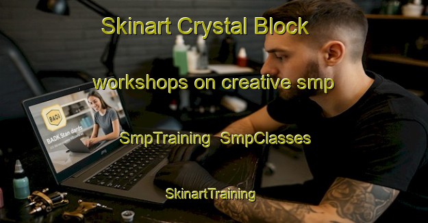 Skinart Crystal Block workshops on creative smp | SmpTraining | SmpClasses | SkinartTraining-United States