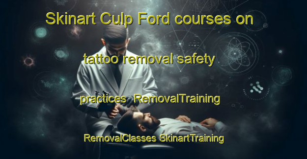 Skinart Culp Ford courses on tattoo removal safety practices | #RemovalTraining #RemovalClasses #SkinartTraining-United States