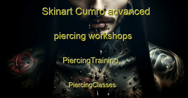 Skinart Cumro advanced piercing workshops | PiercingTraining | PiercingClasses | SkinartTraining-United States