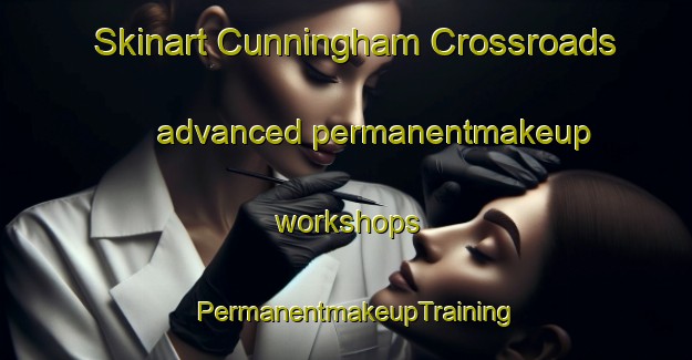 Skinart Cunningham Crossroads advanced permanentmakeup workshops | PermanentmakeupTraining | PermanentmakeupClasses | SkinartTraining-United States