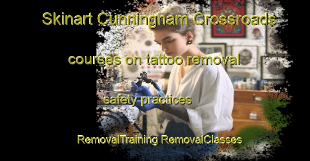 Skinart Cunningham Crossroads courses on tattoo removal safety practices | #RemovalTraining #RemovalClasses #SkinartTraining-United States