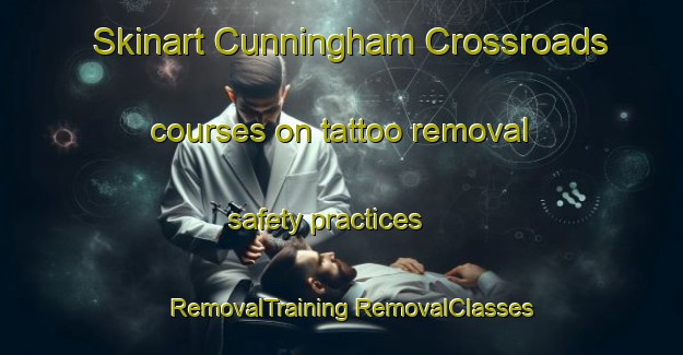 Skinart Cunningham Crossroads courses on tattoo removal safety practices | #RemovalTraining #RemovalClasses #SkinartTraining-United States