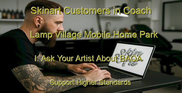 Skinart Customers in Coach Lamp Village Mobile Home Park I: Ask Your Artist About BAQA - Support Higher Standards | Body Art Qualification Authority | BAQA-United States