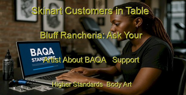 Skinart Customers in Table Bluff Rancheria: Ask Your Artist About BAQA - Support Higher Standards | Body Art Qualification Authority | BAQA-United States