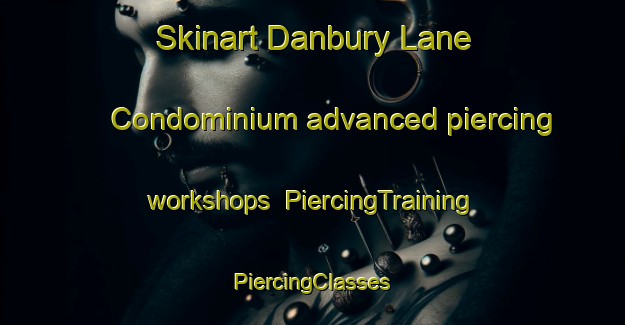 Skinart Danbury Lane Condominium advanced piercing workshops | #PiercingTraining #PiercingClasses #SkinartTraining-United States