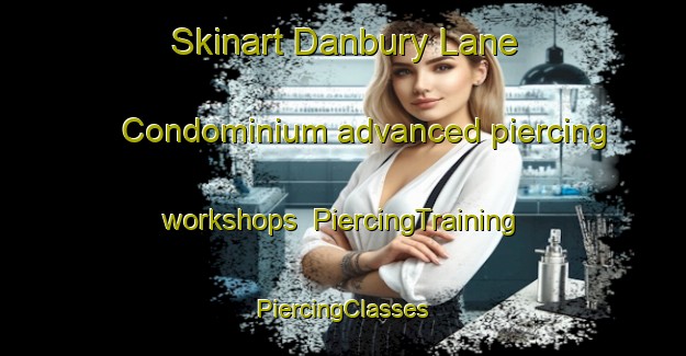 Skinart Danbury Lane Condominium advanced piercing workshops | #PiercingTraining #PiercingClasses #SkinartTraining-United States