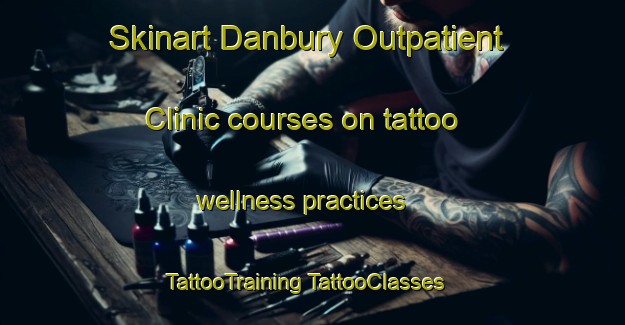 Skinart Danbury Outpatient Clinic courses on tattoo wellness practices | #TattooTraining #TattooClasses #SkinartTraining-United States