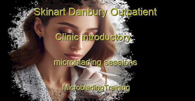 Skinart Danbury Outpatient Clinic introductory microblading sessions | #MicrobladingTraining #MicrobladingClasses #SkinartTraining-United States