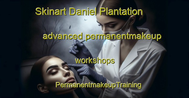 Skinart Daniel Plantation advanced permanentmakeup workshops | #PermanentmakeupTraining #PermanentmakeupClasses #SkinartTraining-United States