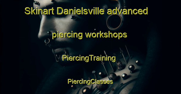 Skinart Danielsville advanced piercing workshops | #PiercingTraining #PiercingClasses #SkinartTraining-United States