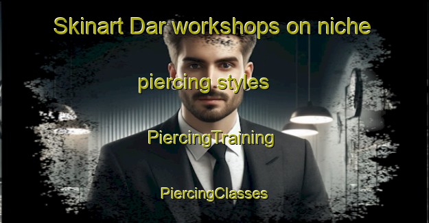 Skinart Dar workshops on niche piercing styles | #PiercingTraining #PiercingClasses #SkinartTraining-United States