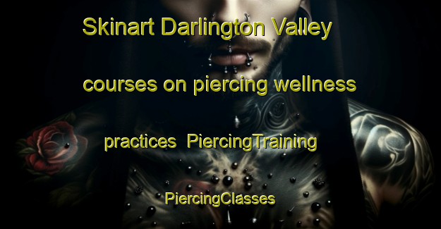 Skinart Darlington Valley courses on piercing wellness practices | #PiercingTraining #PiercingClasses #SkinartTraining-United States