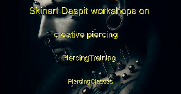 Skinart Daspit workshops on creative piercing | #PiercingTraining #PiercingClasses #SkinartTraining-United States