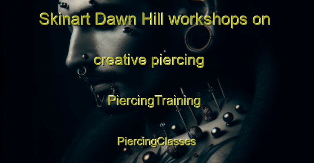 Skinart Dawn Hill workshops on creative piercing | #PiercingTraining #PiercingClasses #SkinartTraining-United States