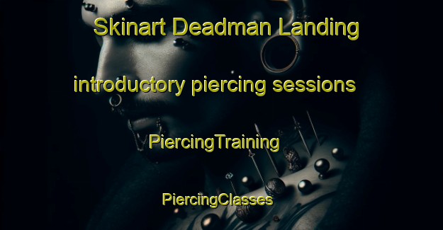 Skinart Deadman Landing introductory piercing sessions | PiercingTraining | PiercingClasses | SkinartTraining-United States