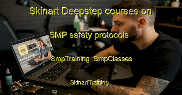 Skinart Deepstep courses on SMP safety protocols | SmpTraining | SmpClasses | SkinartTraining-United States