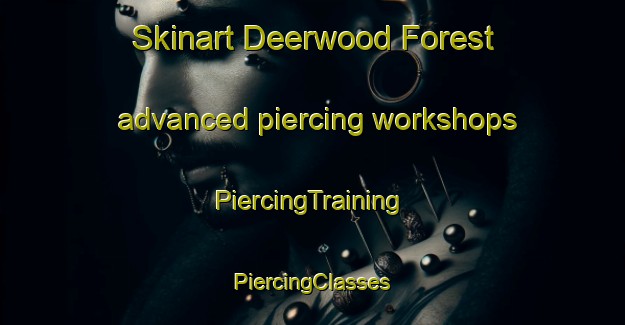 Skinart Deerwood Forest advanced piercing workshops | #PiercingTraining #PiercingClasses #SkinartTraining-United States