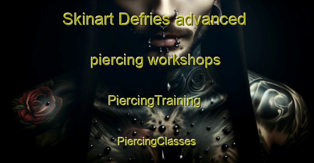 Skinart Defries advanced piercing workshops | #PiercingTraining #PiercingClasses #SkinartTraining-United States