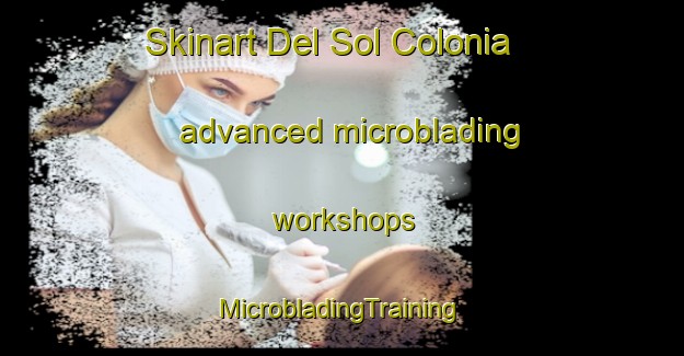 Skinart Del Sol Colonia advanced microblading workshops | #MicrobladingTraining #MicrobladingClasses #SkinartTraining-United States