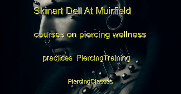 Skinart Dell At Muirfield courses on piercing wellness practices | #PiercingTraining #PiercingClasses #SkinartTraining-United States