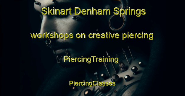 Skinart Denham Springs workshops on creative piercing | #PiercingTraining #PiercingClasses #SkinartTraining-United States