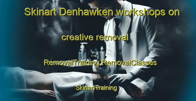 Skinart Denhawken workshops on creative removal | #RemovalTraining #RemovalClasses #SkinartTraining-United States