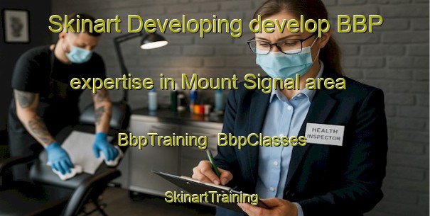 Skinart Developing develop BBP expertise in Mount Signal area | BbpTraining | BbpClasses | SkinartTraining-United States
