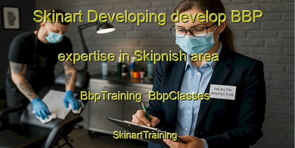 Skinart Developing develop BBP expertise in Skipnish area | BbpTraining | BbpClasses | SkinartTraining-United States