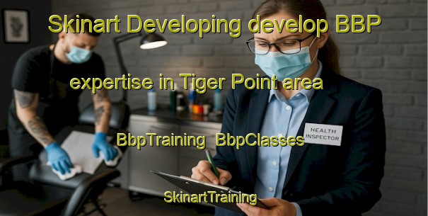 Skinart Developing develop BBP expertise in Tiger Point area | BbpTraining | BbpClasses | SkinartTraining-United States