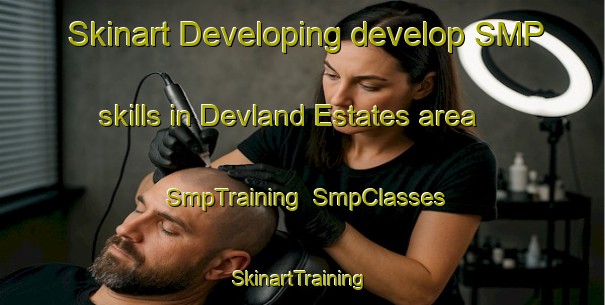 Skinart Developing develop SMP skills in Devland Estates area | SmpTraining | SmpClasses | SkinartTraining-United States