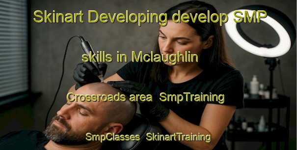 Skinart Developing develop SMP skills in Mclaughlin Crossroads area | SmpTraining | SmpClasses | SkinartTraining-United States
