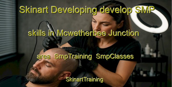 Skinart Developing develop SMP skills in Mcwetherbee Junction area | SmpTraining | SmpClasses | SkinartTraining-United States