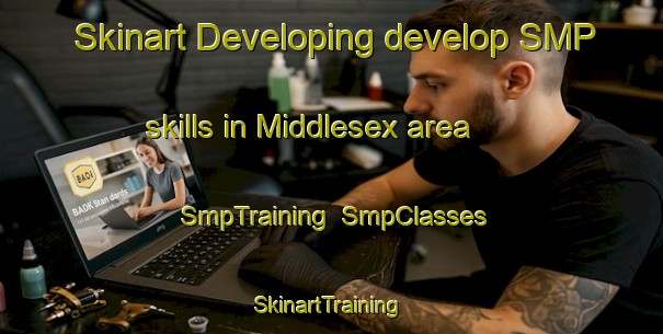 Skinart Developing develop SMP skills in Middlesex area | SmpTraining | SmpClasses | SkinartTraining-United States