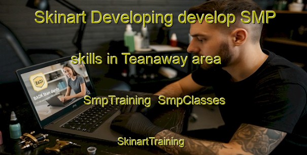 Skinart Developing develop SMP skills in Teanaway area | SmpTraining | SmpClasses | SkinartTraining-United States