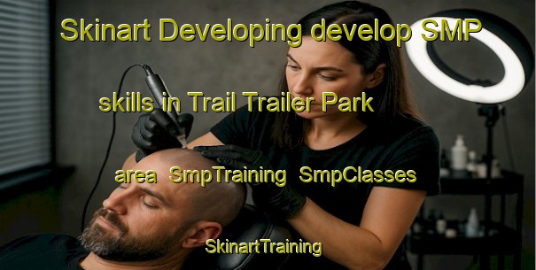 Skinart Developing develop SMP skills in Trail Trailer Park area | SmpTraining | SmpClasses | SkinartTraining-United States