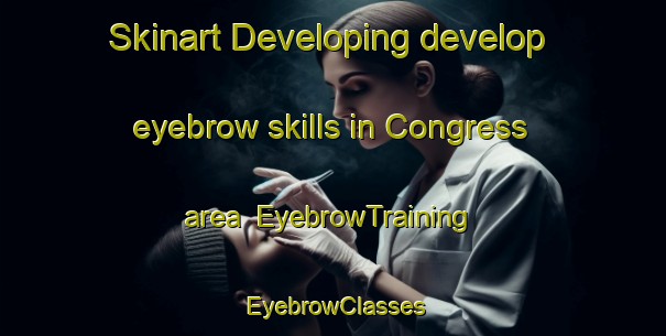 Skinart Developing develop eyebrow skills in Congress area | EyebrowTraining | EyebrowClasses | SkinartTraining-United States
