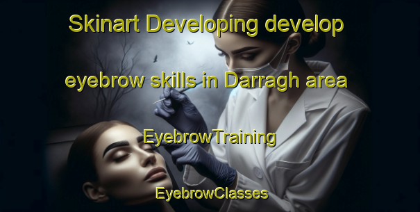 Skinart Developing develop eyebrow skills in Darragh area | EyebrowTraining | EyebrowClasses | SkinartTraining-United States
