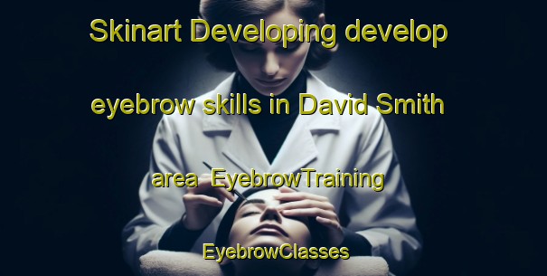 Skinart Developing develop eyebrow skills in David Smith area | EyebrowTraining | EyebrowClasses | SkinartTraining-United States