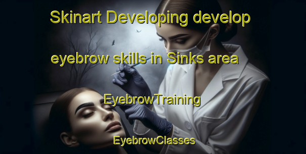 Skinart Developing develop eyebrow skills in Sinks area | EyebrowTraining | EyebrowClasses | SkinartTraining-United States