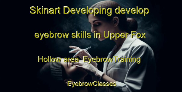 Skinart Developing develop eyebrow skills in Upper Fox Hollow area | EyebrowTraining | EyebrowClasses | SkinartTraining-United States