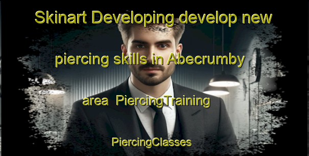 Skinart Developing develop new piercing skills in Abecrumby area | PiercingTraining | PiercingClasses | SkinartTraining-United States