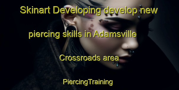 Skinart Developing develop new piercing skills in Adamsville Crossroads area | #PiercingTraining #PiercingClasses #SkinartTraining-United States