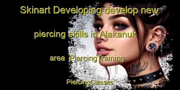 Skinart Developing develop new piercing skills in Alakanuk area | #PiercingTraining #PiercingClasses #SkinartTraining-United States