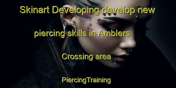 Skinart Developing develop new piercing skills in Amblers Crossing area | #PiercingTraining #PiercingClasses #SkinartTraining-United States